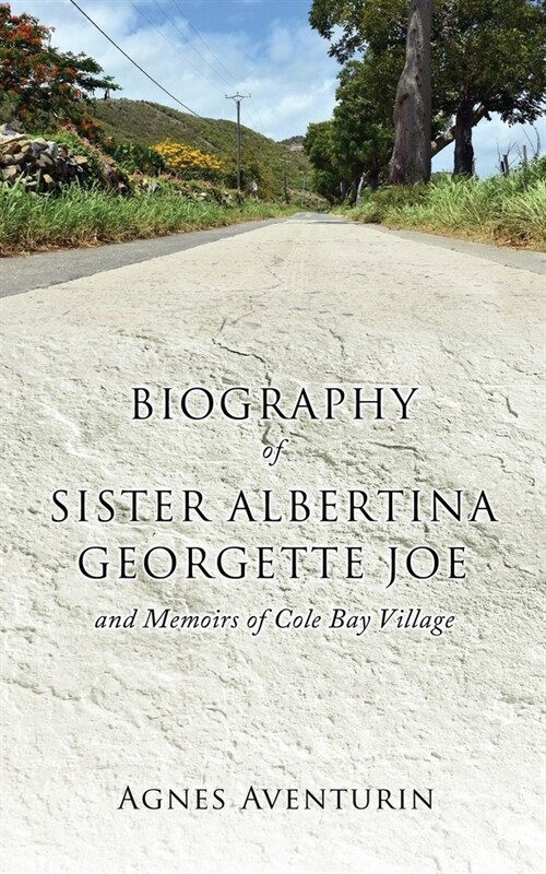 Biography of Sister Albertina Georgette Joe: and Memoirs of Cole Bay Village (Paperback)