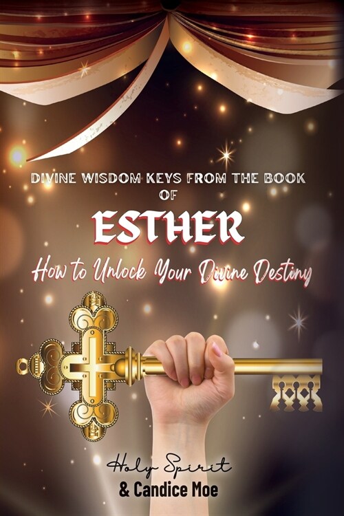 Divine Wisdom Keys from the Book of Esther: How To Unlock Your Divine Destiny (Paperback)