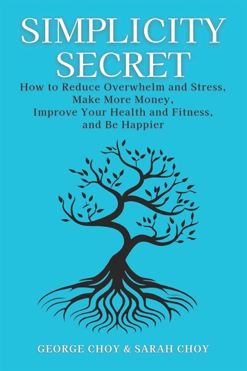 Simplicity Secret: How to Reduce Overwhelm and Stress, Make More Money, Improve Your Health and Fitness, and Be Happier (Paperback)