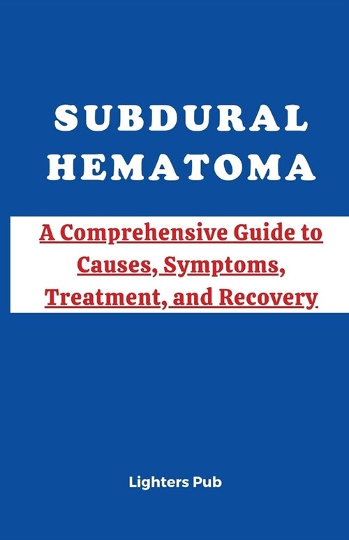 Subdural Hematoma (Sdh): A Comprehensive Guide to Causes, Symptoms, Treatment, and Recovery (Paperback)