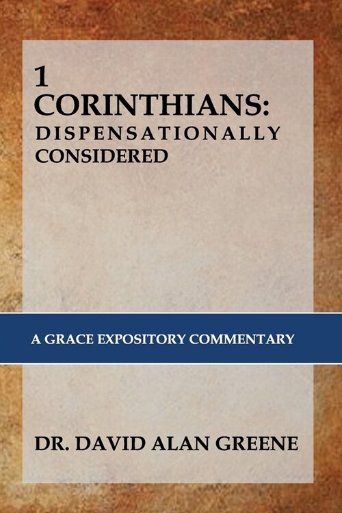 1 Corinthians: DISPENSATIONALLY CONSIDERED: A Grace Expositional Commentary (Paperback)