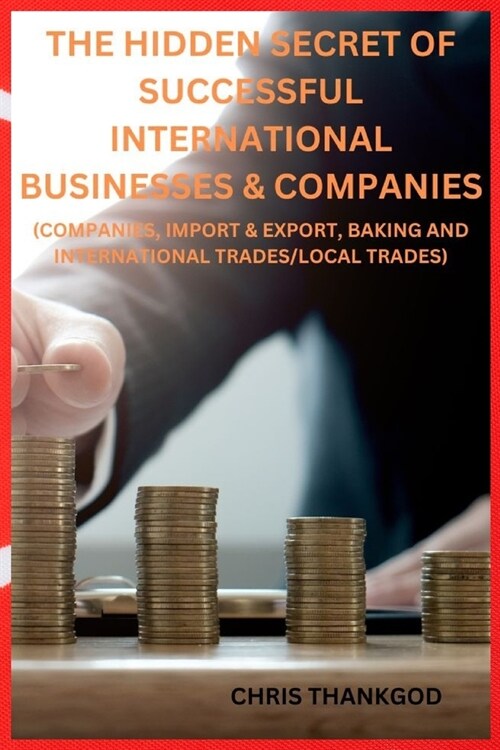 The Hidden Secret of Successful International Businesses & Companies: (Companies, Import & Export, Baking and International Trades/Local Trades) (Paperback)