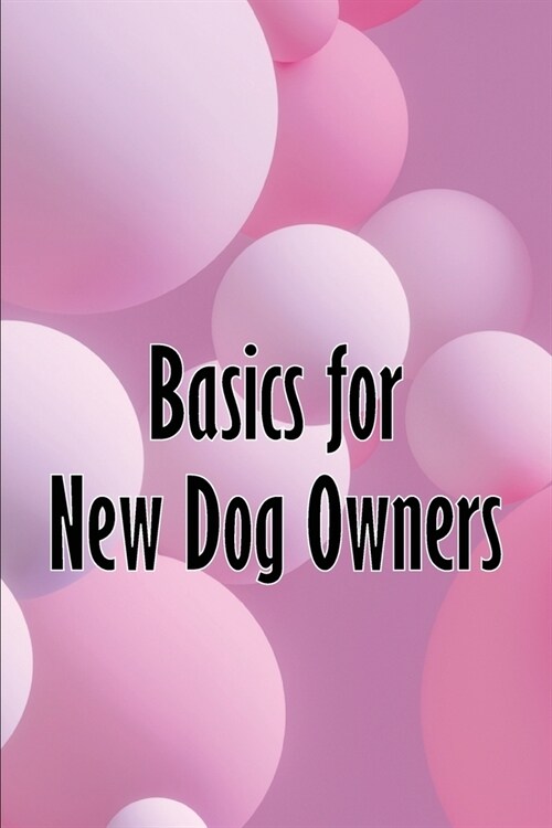 Basics for New Dog Owners: First-Time Dog Ownership Advice (Paperback)