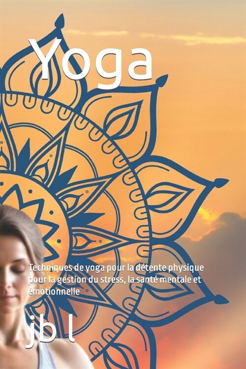 Yoga: Techniques de yoga pour la d?ente physique pour la gestion du stress, la sant?mentale et ?otionnelle (Paperback)