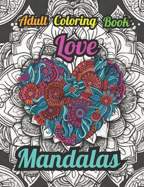 Love Mandalas: A Love Themed Anxiety & Stress Relieving Adult Coloring Book (Paperback)