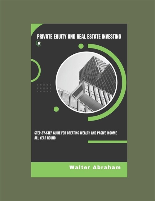 Private Equity and Real Estate Investing: Step-by-step Guide for Creating Wealth and Passive income All Year Round (Paperback)