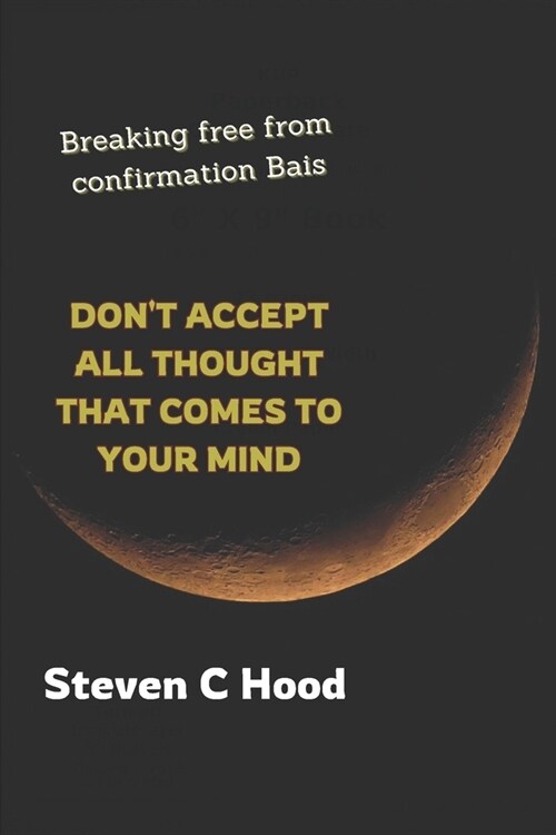 Dont Accept All Thought That Comes to Your Mind: Breaking Free From Confirmation Bias (Paperback)