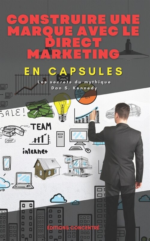 Construire une marque avec le direct marketing, En Capsules: Les secrets du mythique Dan S. Kennedy (Paperback)