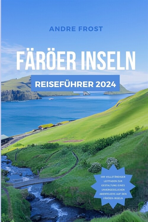 F??r Inseln Reisef?rer 2024: Von Fjorden bis Folklore: Der ultimative Leitfaden f? Kultur, Sehensw?digkeiten, Hotels, K?he und mehr im Nordatlan (Paperback)