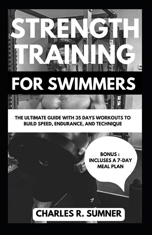 Strength Training for Swimmers: The Ultimate Guide with 35 Days Workouts to Build Speed, Endurance, and Technique (Paperback)