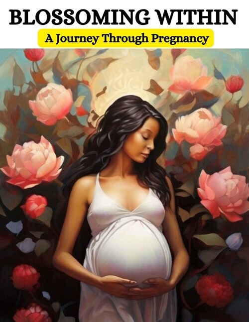 Blossoming Within: A Journey Through Pregnancy (Paperback)