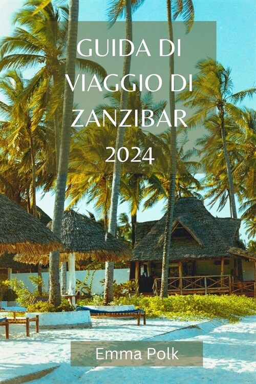 Guida Di Viaggio Di Zanzibar 2024: Abbracciate la magia, la cultura e la bellezza del gioiello dellAfrica (Paperback)