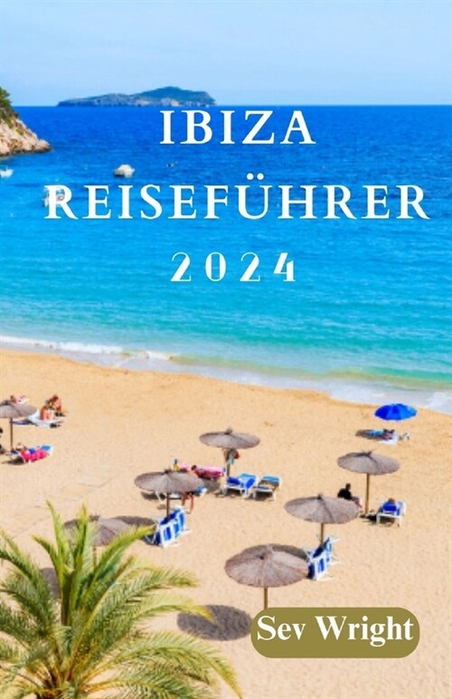 Ibiza Reisef?rer 2024: Ibiza enth?lt: Eine Reise durch eine ikonische Insel, wundersch?e Natur, Str?de, die Wei? Insel und Abenteuer (Paperback)