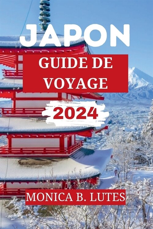 Guide de Voyage Au Japon 2024: Votre compagnon de voyage complet pour d?ouvrir et explorer leJaponais tr?ors cach?, histoire, culture et principal (Paperback)