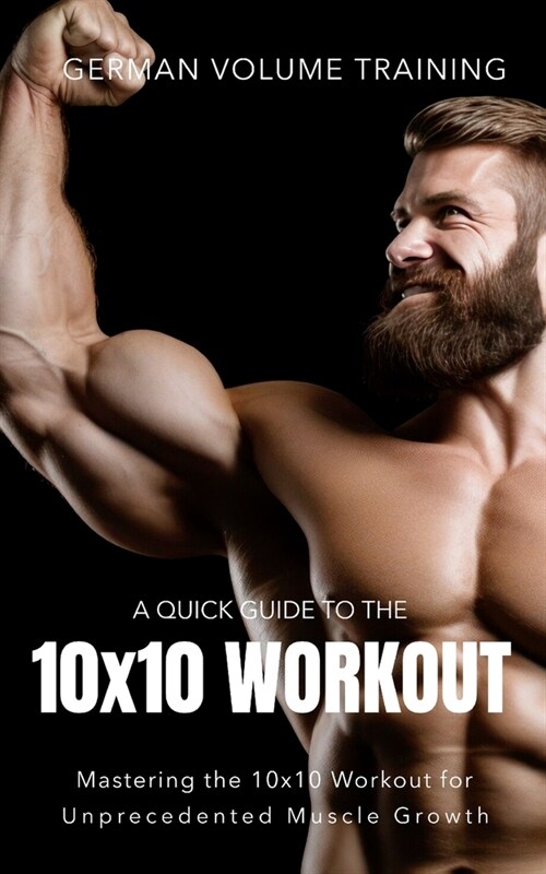 German Volume Training 10x10 Workout: Mastering the 10x10 Workout for Unprecedented Muscle Growth (Paperback)