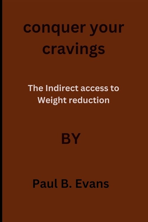 conquer your cravings: The Indirect access to Weight reduction: defeat your cravings cookbook (Paperback)