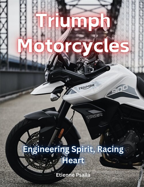 Triumph Motorcycles: Engineering Spirit, Racing Heart (Paperback)
