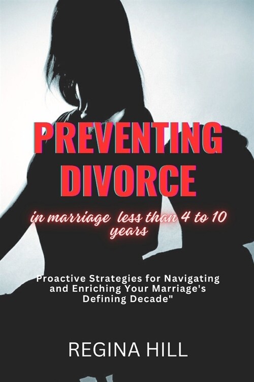 PREVENTING DIVORCE in marriage less than 4 to 10 years: Proactive Strategies For Navigating And Enriching Your Marriages Defining Decade. (Paperback)