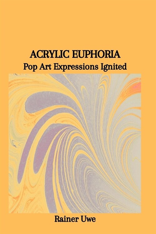 Acrylic Euphoria: Pop Art Expressions Ignited (Paperback)