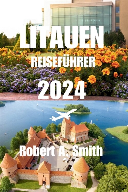 Litauen Reisef?rer 2024: Erkunden Sie Litauens ?pige W?der und die Nationalparks Aukstaitija. (Paperback)