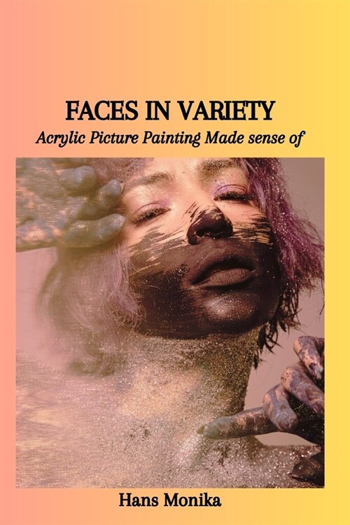 Faces in Variety: Acrylic Picture Painting Made sense of (Paperback)