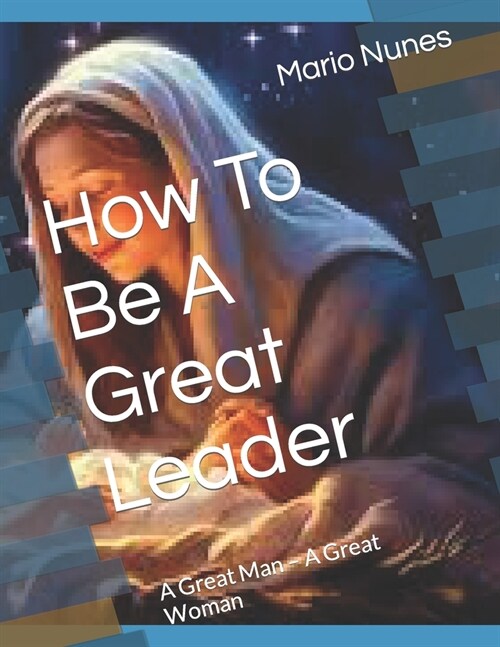 How To Be A Great Leader: A Great Man - A Great Woman (Paperback)