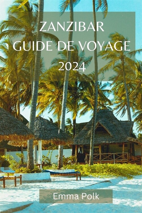 Zanzibar Guide de Voyage 2024: Embrasser la magie, la culture et la beaut?du joyau de lAfrique (Paperback)