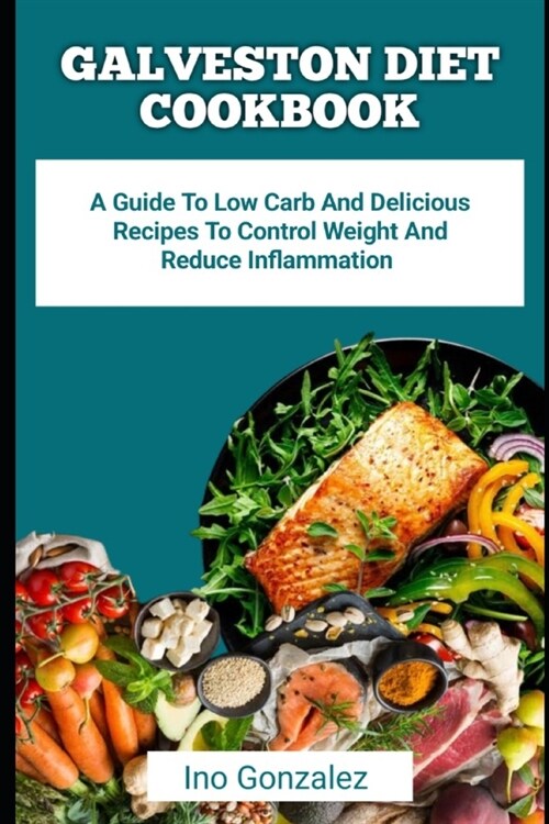 Galveston Diet Cookbook: A Guide To Low Carb And Delicious Recipes To Control Weight And Reduce Inflammation (Paperback)