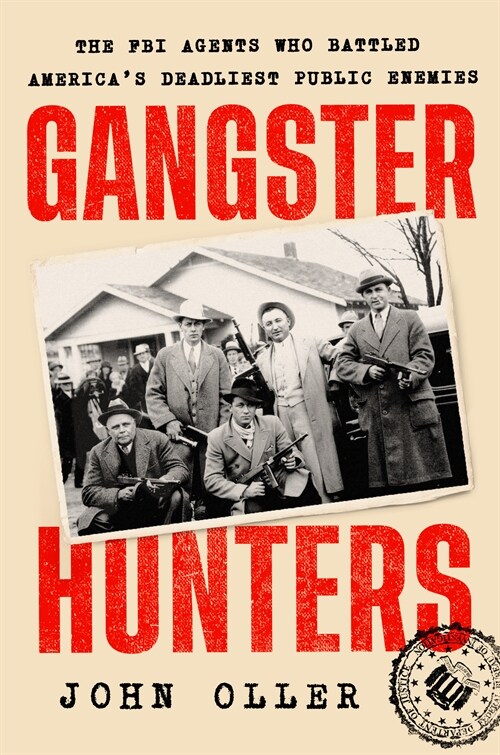 Gangster Hunters: How Hoovers G-Men Vanquished Americas Deadliest Public Enemies (Hardcover)