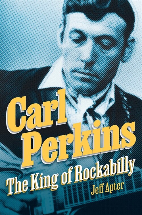 Carl Perkins: The King of Rockabilly (Hardcover)