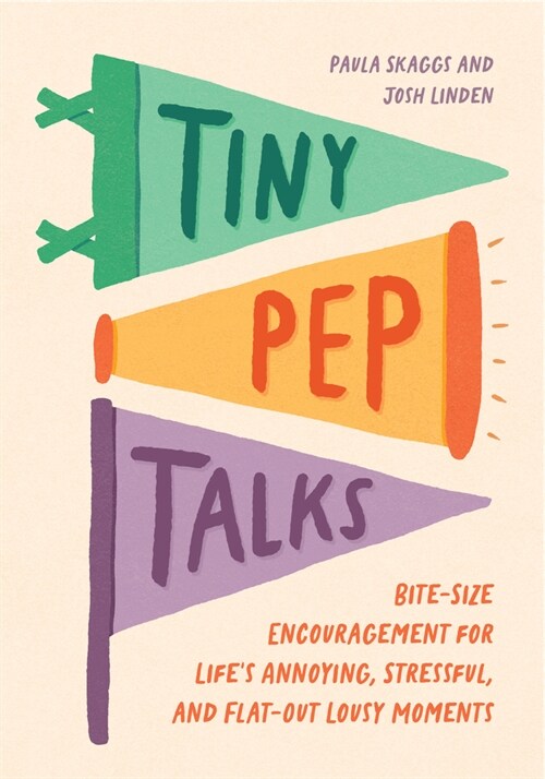 Tiny Pep Talks: Bite-Size Encouragement for Lifes Annoying, Stressful, and Flat-Out Lousy Moments (Hardcover)