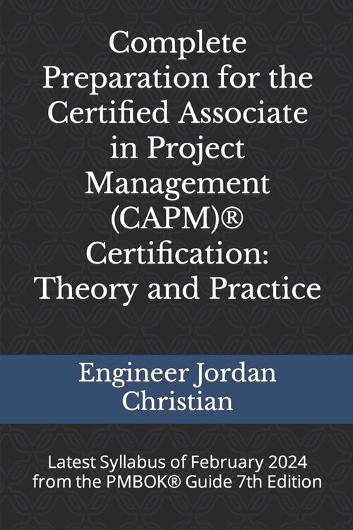 Complete Preparation for the Certified Associate in Project Management (CAPM)(R) Certification: Theory and Practice: Latest Syllabus of February 2024 (Paperback)