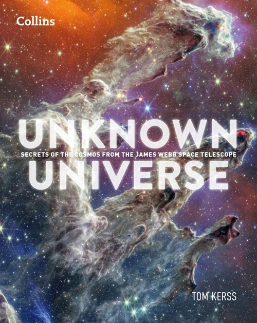 Unknown Universe : Discover Hidden Wonders from Deep Space Unveiled by the James Webb Space Telescope (Hardcover)