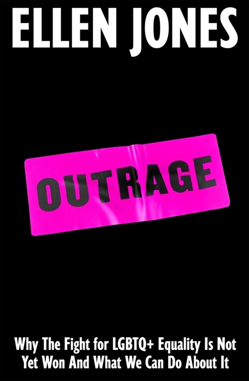 Outrage : Why The Fight for LGBTQ+ Equality Is Not Yet Won And What We Can Do About It (Hardcover)