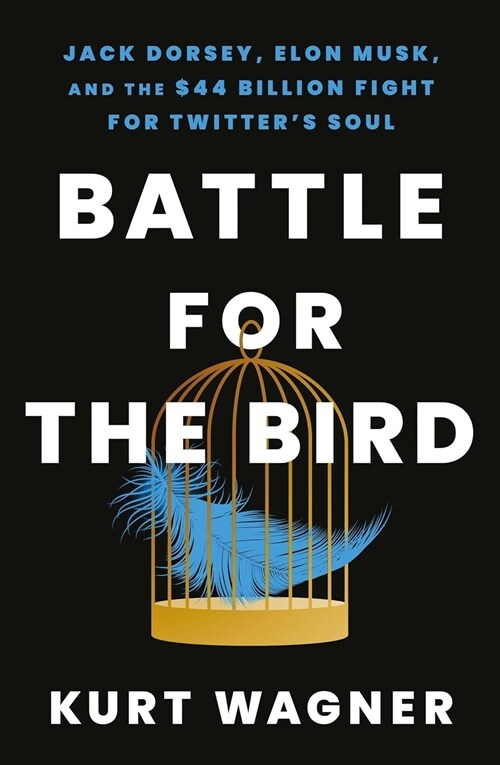 Battle for the Bird : Jack Dorsey, Elon Musk and the $44 Billion Fight for Twitters Soul (Paperback)