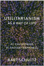 Utilitarianism as a Way of Life : Re-envisioning Planetary Happiness (Paperback)