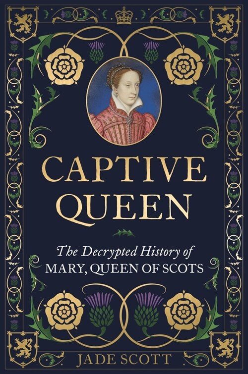 Captive Queen : The Decrypted History of Mary, Queen of Scots (Paperback)