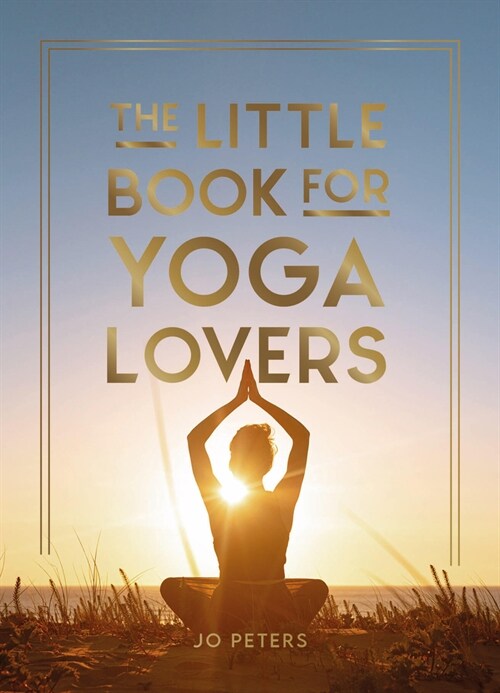 The Little Book for Yoga Lovers : Tips and Tricks to Elevate Your Yoga Practice (Hardcover)