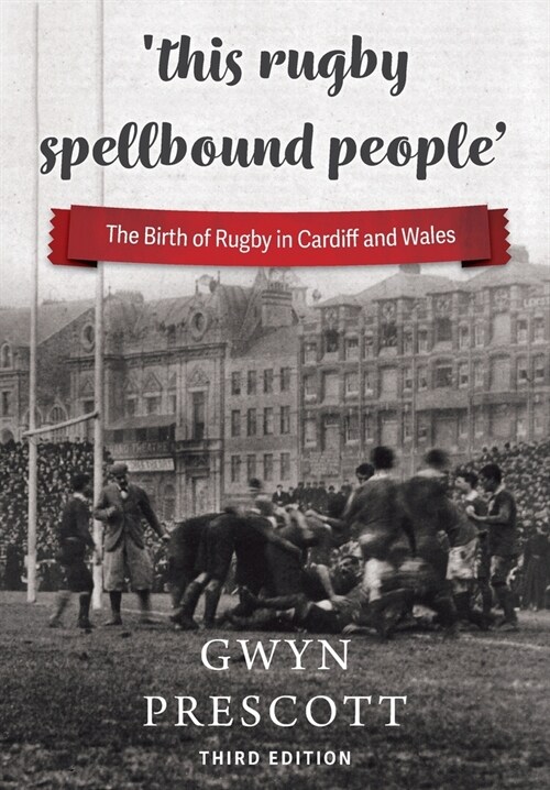 this rugby spellbound people : The Birth of Rugby in Cardiff and Wales (Paperback, 3 New edition)