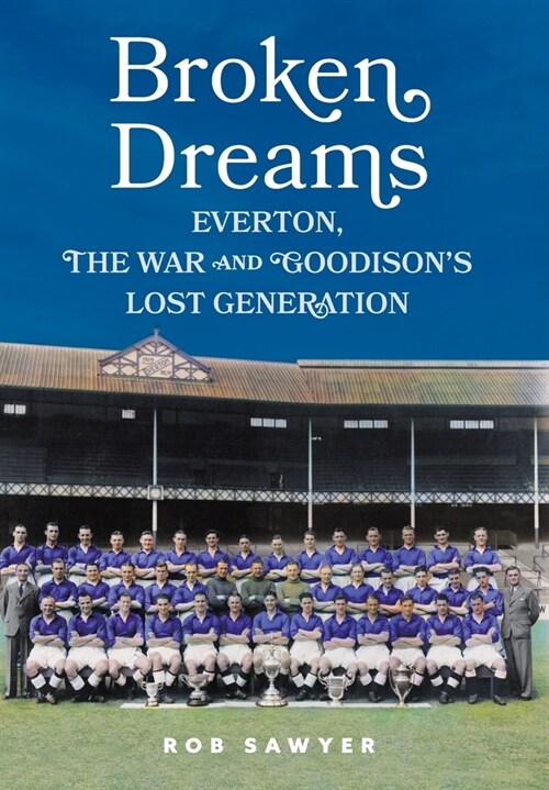 Broken Dreams : Everton, The War & Goodison’s Lost Generation (Hardcover)