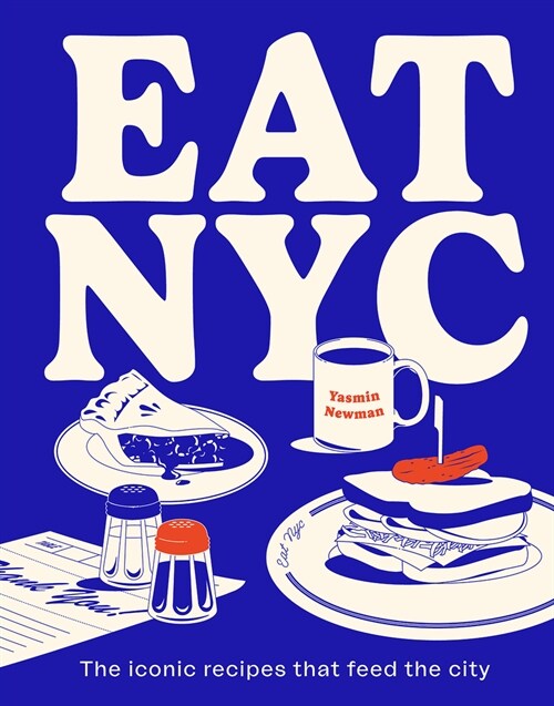 Eat NYC: The Iconic Recipes That Feed the City (Hardcover)