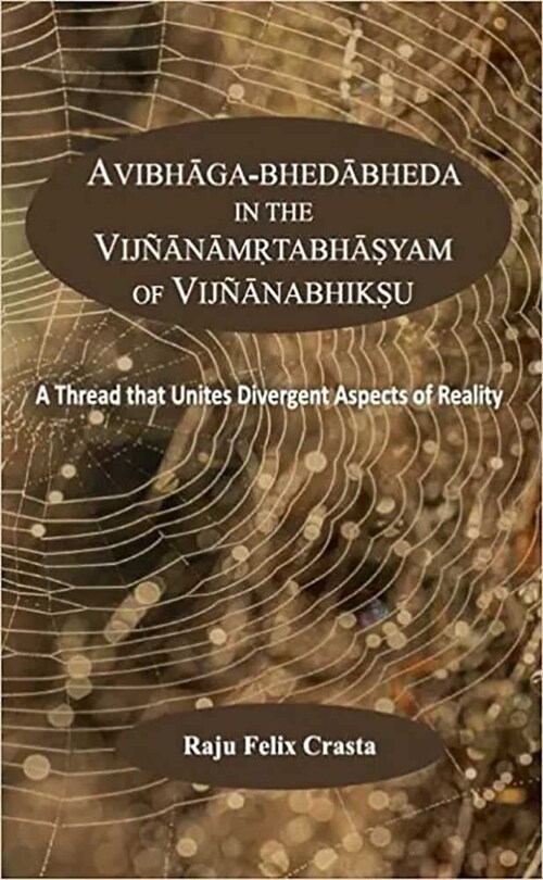 Avibhaga-Bhedabheda in the Vijnanamrtabhasyam of Vijnanabhiksu : A Thread that Unites Divergent Aspects of Reality (Hardcover)