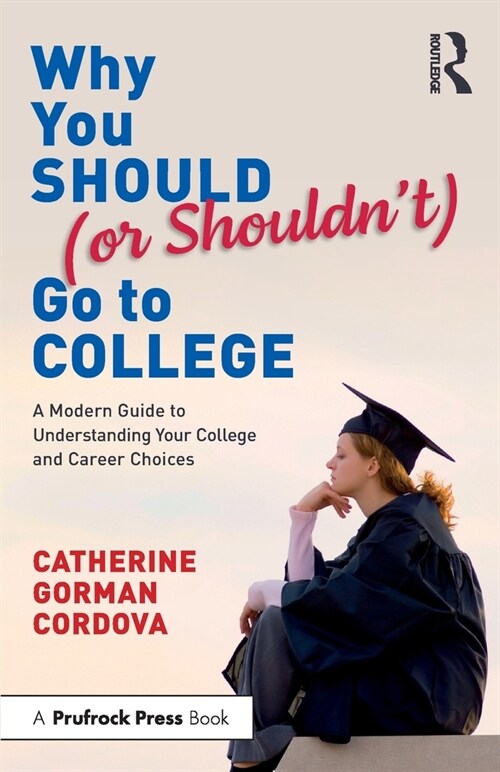 Why You Should (or Shouldn’t) Go to College : A Modern Guide for Understanding Your College and Career Choices (Paperback)