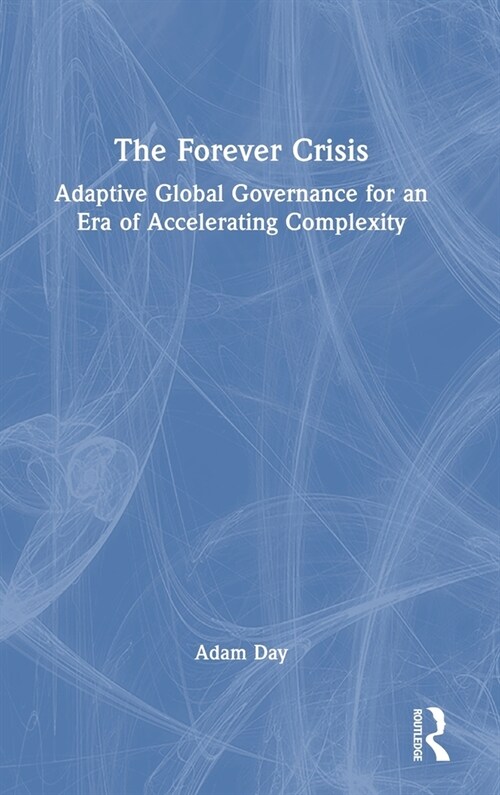 The Forever Crisis : Adaptive Global Governance for an Era of Accelerating Complexity (Hardcover)