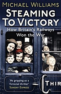 Steaming to Victory : How Britains Railways Won the War (Paperback)