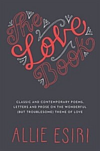 The Love Book : Classic and Contemporary Poems, Letters and Prose on the Wonderful (but Troublesome) Theme of Love (Hardcover)