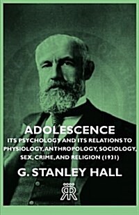 Adolescence - Its Psychology And Its Relations To Physiology, Anthropology, Sociology, Sex, Crime, And Religion (1931) (Paperback)