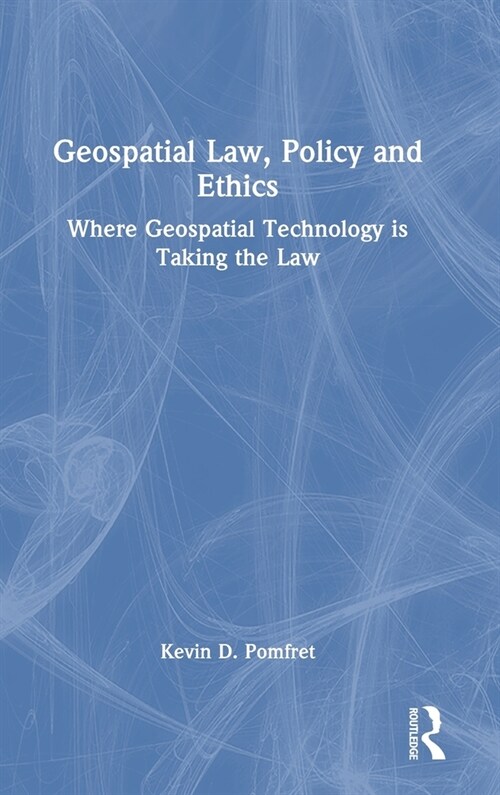 Geospatial Law, Policy and Ethics : Where Geospatial Technology is Taking the Law (Hardcover)