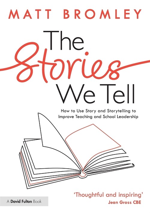 The Stories We Tell : How to Use Story and Storytelling to Improve Teaching and School Leadership (Paperback)