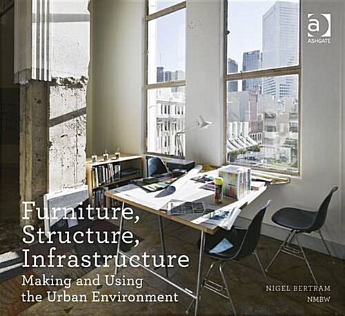 Furniture, Structure, Infrastructure : Making and Using the Urban Environment (Paperback, New ed)